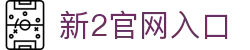 新2会员端-新2官网登录网址-新2皇冠登录